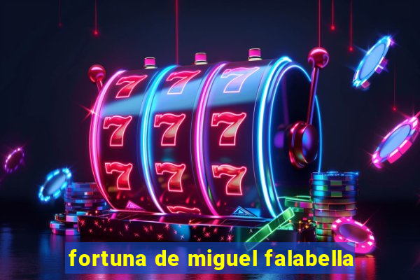 fortuna de miguel falabella